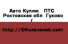 Авто Куплю - ПТС. Ростовская обл.,Гуково г.